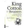 King Cotton and His Retainers: Financing and Marketing the Cotton Crop of the South, 1800-1925