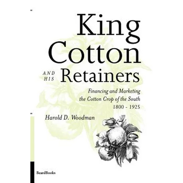 King Cotton and His Retainers: Financing and Marketing the Cotton Crop of the South, 1800-1925