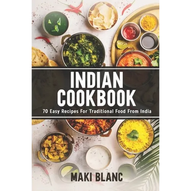 Indian Cookbook: 70 Easy Recipes For Traditional Food From India