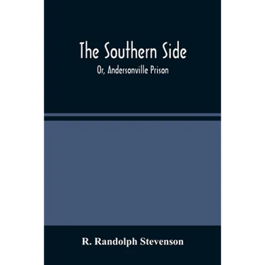 The Southern Side: Or, Andersonville Prison