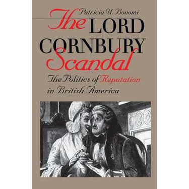 Lord Cornbury Scandal the Politics of Reputation in British America