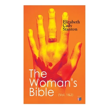 The Woman's Bible (Vol. 1&2): Volume I: Comments on Genesis, Exodus, Leviticus, Numbers and Deuteronomy; Volume II: Comments on the Old and New Testam