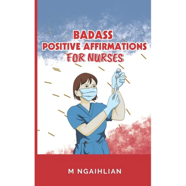 Badass Positive Affirmations For Nurses: Self- Motivation For A Nurse