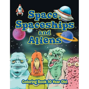 Space, Spaceships and Aliens: Coloring Book 10 Year Old
