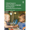 Critical Issues in Infant-Toddler Language Development: Connecting Theory to Practice