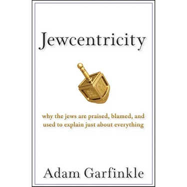 Jewcentricity: Why the Jews Are Praised, Blamed, and Used to Explain Just about Everything