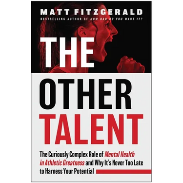 The Other Talent: The Curiously Complex Role of Mental Health in Athletic Greatness and Why It's Never Too Late to Harness Your Potential