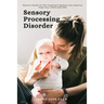 Sensory Processing Disorder: Parent's Guide To The Treatment Options You Need to Help Your Child with SPD