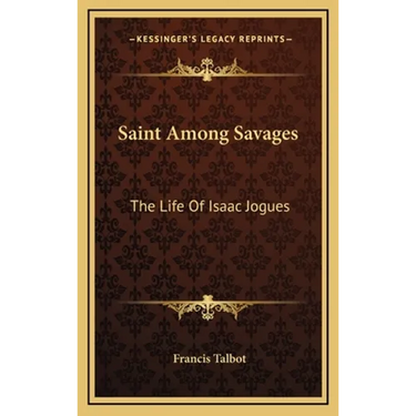 Saint Among Savages: The Life Of Isaac Jogues