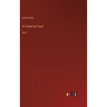 A Friend at Court: Vol. I