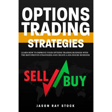 Options Trading Strategies: Learn How To Improve Your Options Trading Business With The Best-Proven Strategies and Create a Six-Figure Business