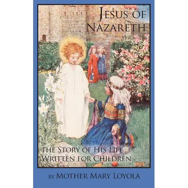 Jesus of Nazareth: The Story of His Life Written for Children