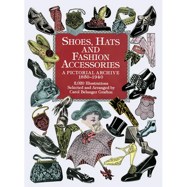 Shoes, Hats and Fashion Accessories: A Pictorial Archive, 1850-1940