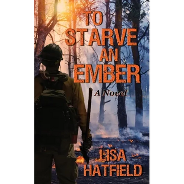 To Starve an Ember: a novel about wildfires and family disasters and how to protect yourself from both, in more ways than one