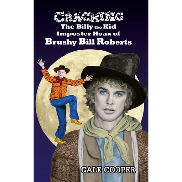 Cracking the Billy the Kid Imposter Hoax of Brushy Bill Roberts