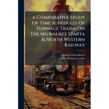 A Comparative Study Of Time Schedules Of Tonnage Trains On The Milwaukee Sparta & North Western Railway