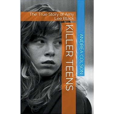 Killer Teens The True Story of Amy Lee Black