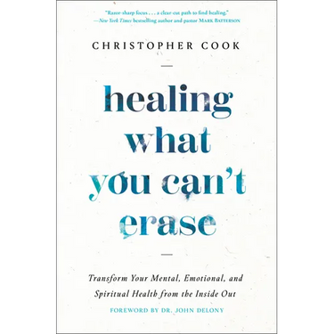 Healing What You Can't Erase: Transform Your Mental, Emotional, and Spiritual Health from the Inside Out