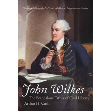 John Wilkes: The Scandalous Father of Civil Liberty