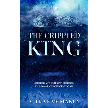 The Crippled King: Volume One of the Dwarves of Ice-Cloak