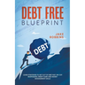 Debt Free Blueprint Learn Strategies To Get Out Of Debt Fast, Pay Off Mortgages, Credit Card And Money Management Skills
