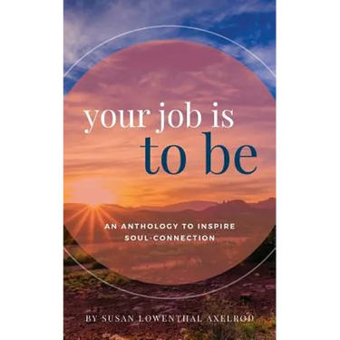Your Job is To Be: An Anthology to Inspire Soul-Connection