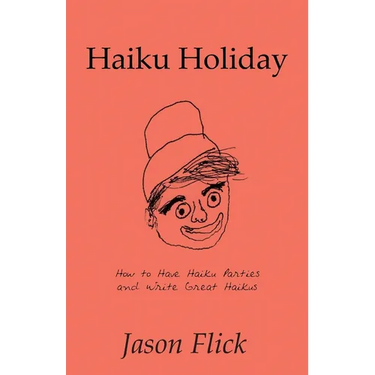 Haiku Holiday: How to Have Haiku Parties and Write Great Haikus
