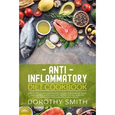 Anti Inflammatory Diet Cookbook: How to Reduce Inflammation with Top Anti-Inflammatory Foods. Over 100 Easy, Healthy, & Tasty Recipes That Will Make Y