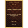 The Lady's Receipt Book: A Useful Companion For Large Or Small Families (1847)
