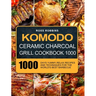 Komodo Ceramic Charcoal Grill Cookbook 1000: 1000 Days Yummy, Relax Recipes and Techniques for the World's Best Barbecue