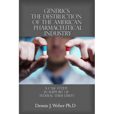 Generics: The Destruction of the American Pharmaceutical Industry: A Case Study in Support of Federal Term Limits