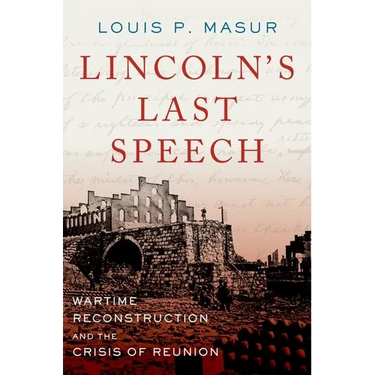 Lincoln's Last Speech: Wartime Reconstruction and the Crisis of Reunion