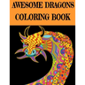 Awesome Dragon Coloring Book: Fun Colouring Books for Relaxation and Stress Relief. Cool Mandala Patterns Gift for Adults, Men, Women, Kids, Grown U