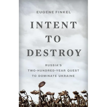Intent to Destroy: Russia's Two-Hundred-Year Quest to Dominate Ukraine