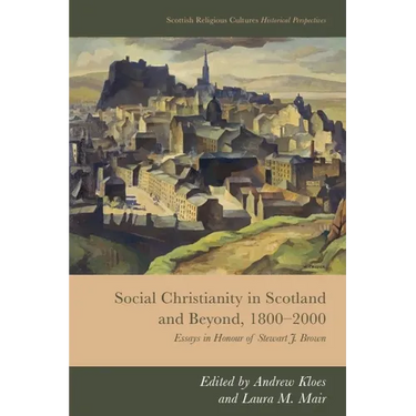 Social Christianity in Scotland and Beyond, 1800-2000: Essays in Honour of Stewart J. Brown