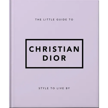The Little Guide to Christian Dior: Style to Live by