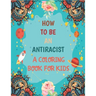 How To Be An Antiracist Coloring Book For kids: Different but Equal, We Are All Human Race. Supporting Justice, Equity and Tolerance, Featuring Powerf