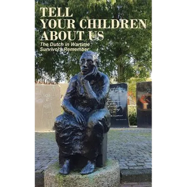 Tell Your Children about Us: The Dutch in Wartime, Survivors Remember