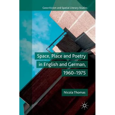 Space, Place and Poetry in English and German, 1960-1975