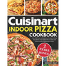Cuisinart Indoor Pizza Cookbook: Over 100 Easy and Delicious Recipes to Help You Master Your Indoor Pizza Oven and Create Perfect Homemade Pizzas