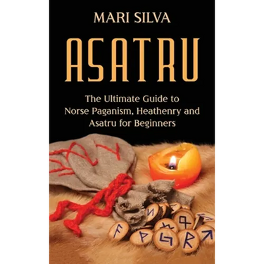 Asatru: The Ultimate Guide to Norse Paganism, Heathenry, and Asatru for Beginners