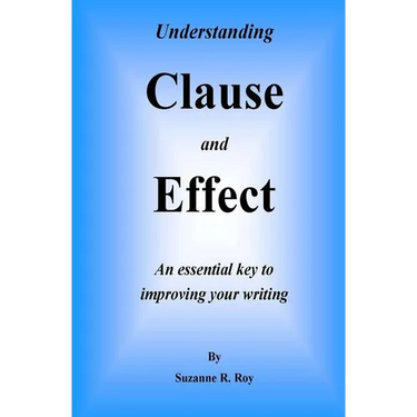 Understanding CLAUSE AND EFFECT: An essential key to improving your writing