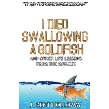 I Died Swallowing a Goldfish and Other Life Lessons from the Morgue