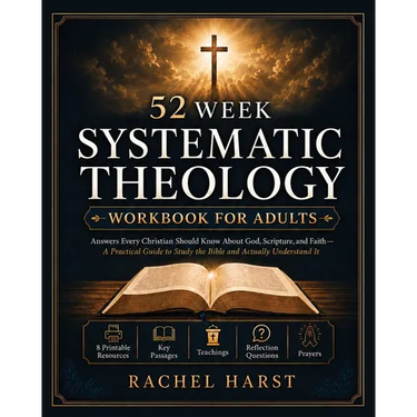 52 Week Systematic Theology Workbook for Christian Adults: Answers You Should Know About God, Scripture, and Faith - A Practical Guide to Study the Bi