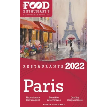 2022 Paris Restaurants - The Food Enthusiast's Long Weekend Guide
