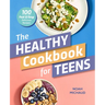 The Healthy Cookbook for Teens: 100 Fast & Easy Delicious Recipes