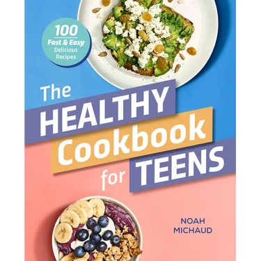 The Healthy Cookbook for Teens: 100 Fast & Easy Delicious Recipes