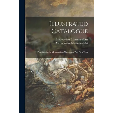 Illustrated Catalogue: Paintings in the Metropolitan Museum of Art, New York