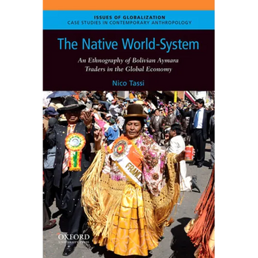 The Native World-System: An Ethnography of Bolivian Aymara Traders in the Global Economy