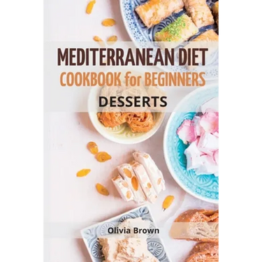 Mediterranean Diet Cookbook For Beginners: The Complete Guide Quick & Easy Recipes to build healthy habits